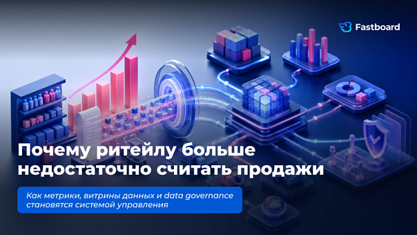 Почему ритейлу больше недостаточно считать продажи: как метрики, витрины данных и data governance становятся системой управления